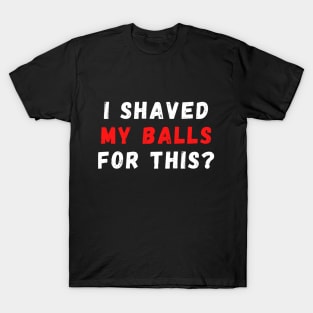 I Shaved My Balls For This T-Shirt